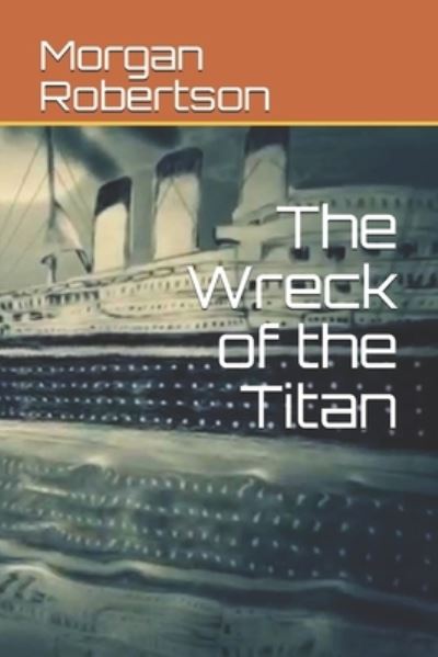 The Wreck of the Titan - Morgan Robertson - Books - Independently Published - 9798679050037 - September 18, 2020