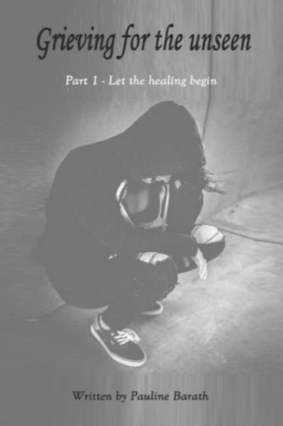 Cover for Pauline Barath · Grieving for the unseen: Part 1 - Let the healing begin - Grieving for the Unseen (Paperback Book) (2020)