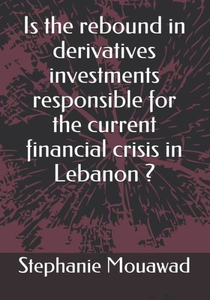 Is the rebound in derivatives investments responsible for the current financial crisis in Lebanon? - Stephanie Mouawad - Böcker - Independently Published - 9798732890037 - 4 april 2021