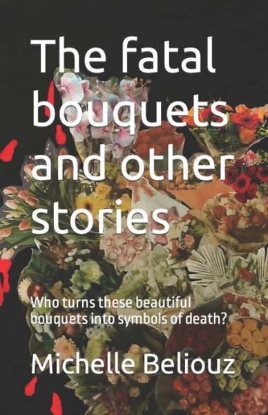 Cover for Michelle Beliouz · The fatal bouquets and other stories: Who turns these beautiful bouquets into symbols of death? (Paperback Book) (2022)