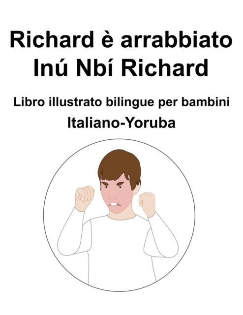Cover for Richard Carlson · Italiano-Yoruba Richard e arrabbiato / Inu Nbi Richard Libro illustrato bilingue per bambini (Paperback Bog) (2022)