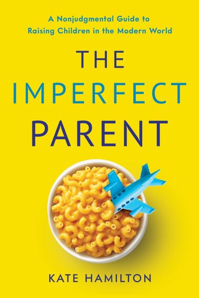 Cover for Kate Hamilton · The Imperfect Parent: A Nonjudgmental Guide to Raising Children in the Modern World (Hardcover Book) (2024)