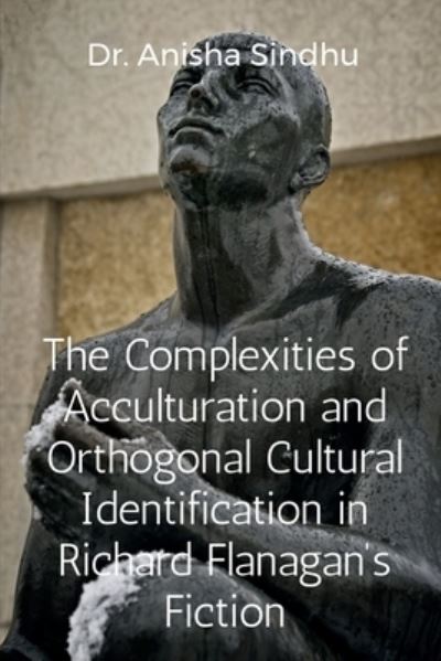 Cover for Sindhu Anisha · The Complexities of Acculturation and Orthogonal Cultural Identification in Richard Flanagan's Fiction (Paperback Book) (2022)