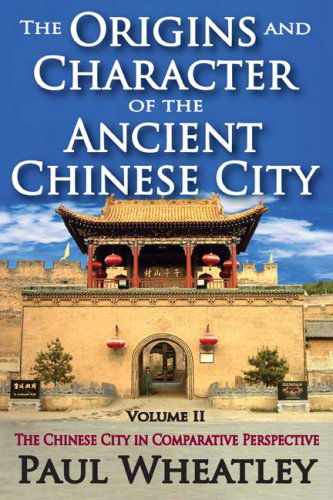 Cover for Paul Wheatley · The Origins and Character of the Ancient Chinese City: Volume 2, The Chinese City in Comparative Perspective (Paperback Book) [Bilingual edition] (2008)