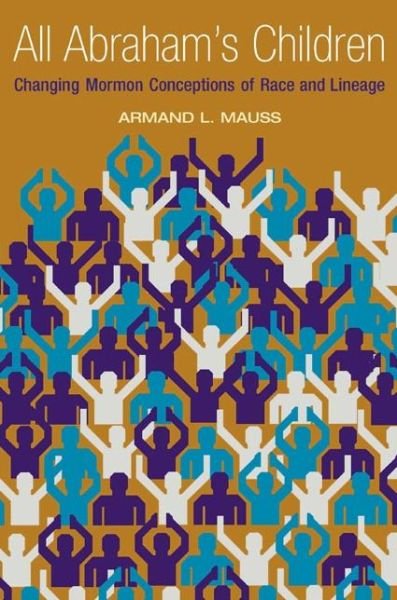 All Abraham's Children: Changing Mormon Conceptions of Race and Lineage - Armand L. Mauss - Bøker - University of Illinois Press - 9780252028038 - 5. mars 2003