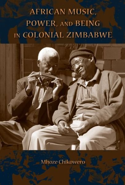 Cover for Mhoze Chikowero · African Music, Power, and Being in Colonial Zimbabwe (Taschenbuch) (2015)
