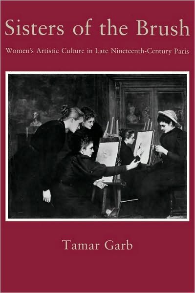 Cover for Tamar Garb · Sisters of the Brush: Women's Artistic Culture in Late Nineteenth-Century Paris (Hardcover bog) (1994)