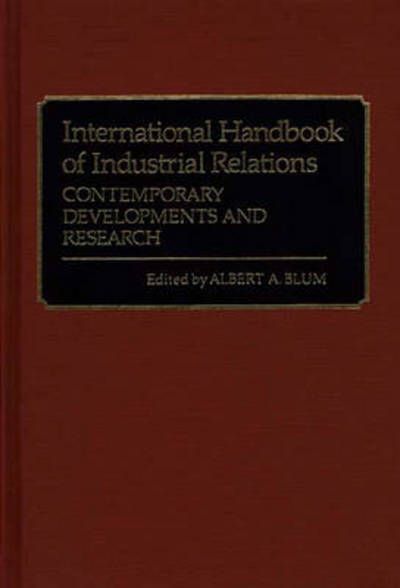 Cover for Albert A. Blum · International Handbook of Industrial Relations: Contemporary Developments and Research (Hardcover Book) (1981)