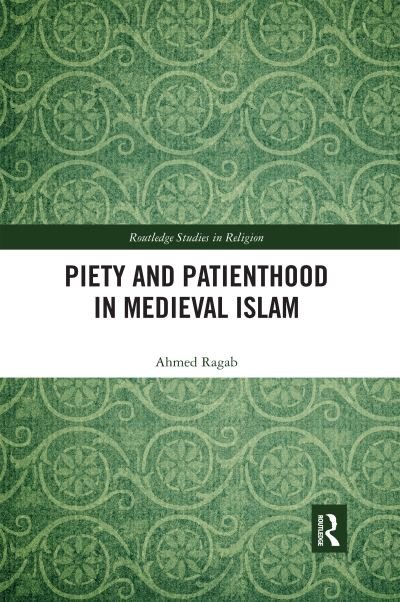 Cover for Ragab, Ahmed (Harvard Divinity School, USA) · Piety and Patienthood in Medieval Islam - Routledge Studies in Religion (Paperback Book) (2020)