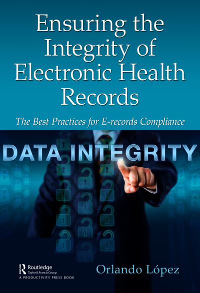 Cover for Orlando Lopez · Ensuring the Integrity of Electronic Health Records: The Best Practices for E-records Compliance (Paperback Book) (2020)