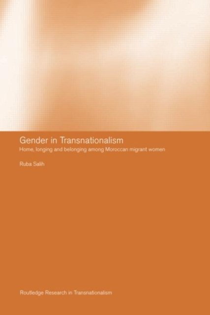 Cover for Ruba Salih · Gender in Transnationalism: Home, Longing and Belonging Among Moroccan Migrant Women - Routledge Research in Transnationalism (Innbunden bok) (2003)