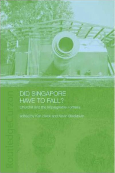 Cover for Hack, Karl (Nanyang Technological University, Singapore) · Did Singapore Have to Fall?: Churchill and the Impregnable Fortress (Hardcover Book) (2003)