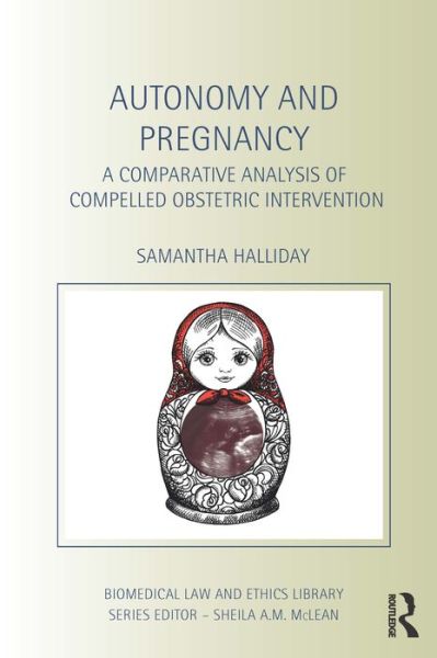 Cover for Sam Halliday · Autonomy and Pregnancy: A Comparative Analysis of Compelled Obstetric Intervention - Biomedical Law and Ethics Library (Paperback Book) (2016)