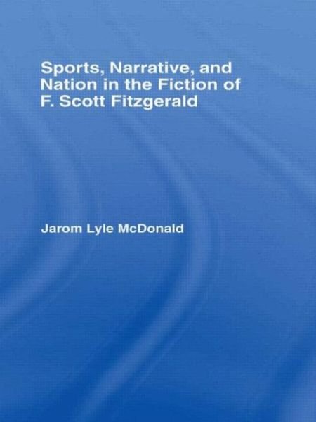 Cover for McDonald, Jarom (Brigham Young University) · Sports, Narrative, and Nation in the Fiction of F. Scott Fitzgerald - Studies in Major Literary Authors (Paperback Book) (2009)