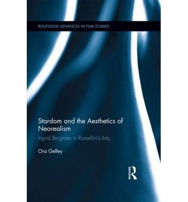 Cover for Ora Gelley · Stardom and the Aesthetics of Neorealism: Ingrid Bergman in Rossellini's Italy - Routledge Advances in Film Studies (Hardcover bog) (2012)