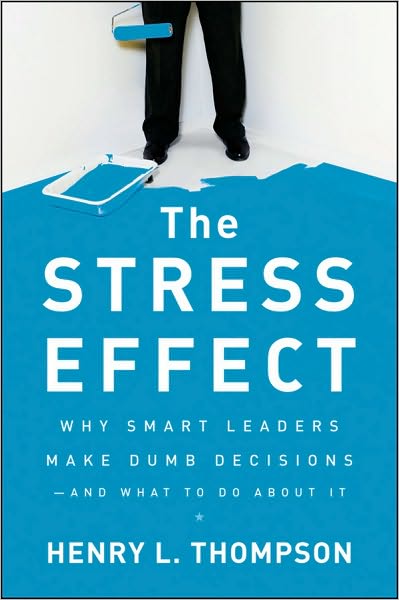 Cover for Henry L. Thompson · The Stress Effect: Why Smart Leaders Make Dumb Decisions--And What to Do About It (Hardcover Book) (2010)