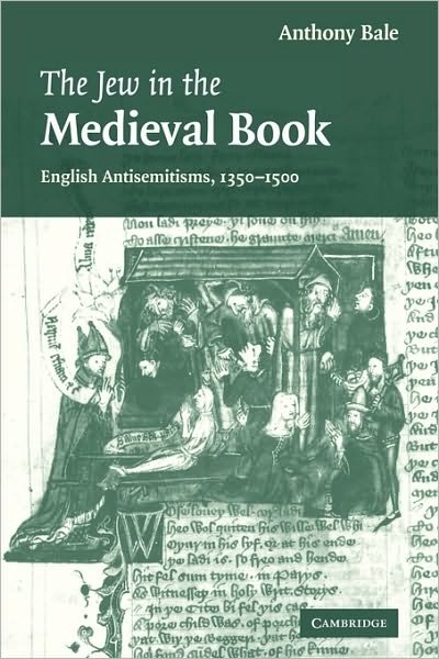 Cover for Bale, Anthony (Reader in Medieval Studies, Birkbeck College, University of London) · The Jew in the Medieval Book: English Antisemitisms 1350–1500 - Cambridge Studies in Medieval Literature (Paperback Book) (2010)