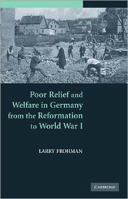 Cover for Frohman, Larry (State University of New York, Stony Brook) · Poor Relief and Welfare in Germany from the Reformation to World War I (Hardcover Book) (2008)