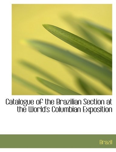 Cover for Brazil · Catalogue of the Brazilian Section at the World's Columbian Exposition (Paperback Bog) [Large Print, Lrg edition] (2008)