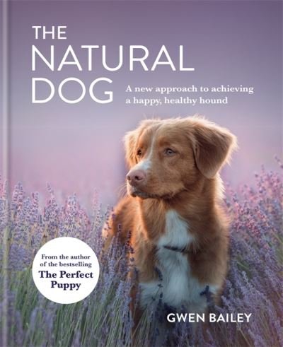 Cover for Gwen Bailey · The Natural Dog: A New Approach to Achieving a Happy, Healthy Hound (Hardcover Book) (2021)