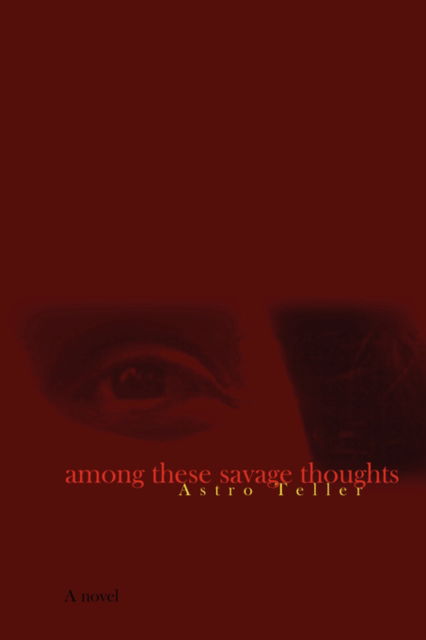 Cover for Astro Teller · Among These Savage Thoughts (Paperback Book) (2008)