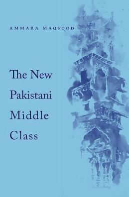 Cover for Ammara Maqsood · The New Pakistani Middle Class (Innbunden bok) (2017)