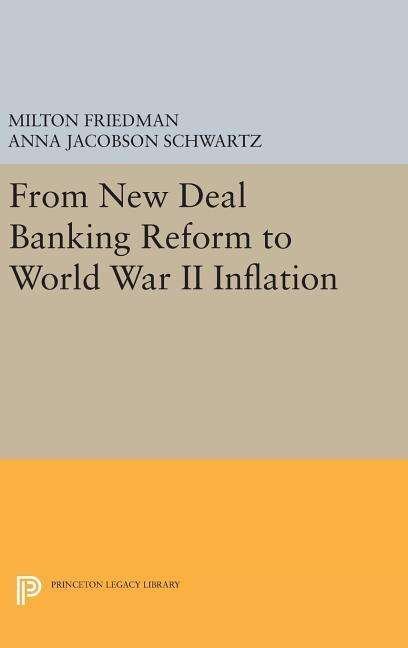Cover for Milton Friedman · From New Deal Banking Reform to World War II Inflation - Princeton Legacy Library (Hardcover Book) (2016)
