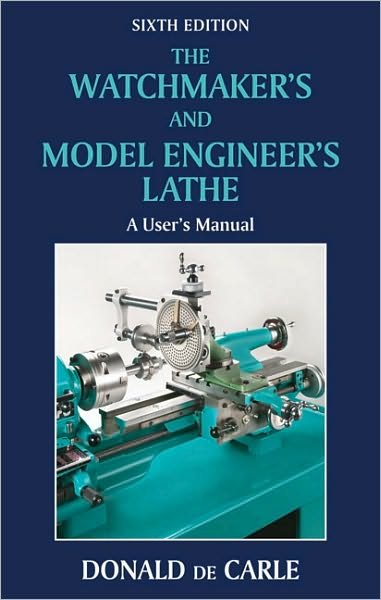 Cover for Donald De Carle · Watchmaker's and Model Engineer's Lathe: A User's Manual (Innbunden bok) [6 Revised edition] (2010)