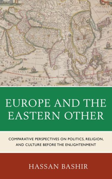 Cover for Hassan Bashir · Europe and the Eastern Other: Comparative Perspectives on Politics, Religion and Culture before the Enlightenment (Hardcover Book) (2012)