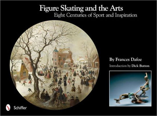 Figure Skating and the Arts: Eight Centuries of Sport and Inspiration - Frances Dafoe - Books - Schiffer Publishing Ltd - 9780764338038 - October 31, 2011