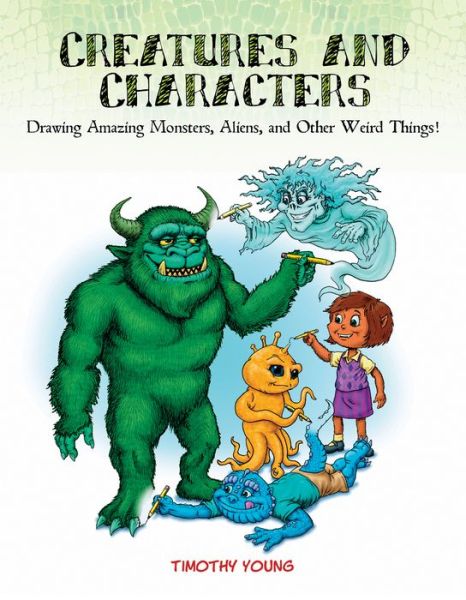 Cover for Timothy Young · Creatures and Characters: Drawing Amazing Monsters, Aliens, and Other Weird Things! (Paperback Book) (2017)