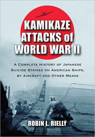 Cover for Robin L. Rielly · Kamikaze Attacks of World War II: A Complete History of Japanese Suicide Strikes on American Ships, by Aircraft and Other Means (Paperback Book) (2012)