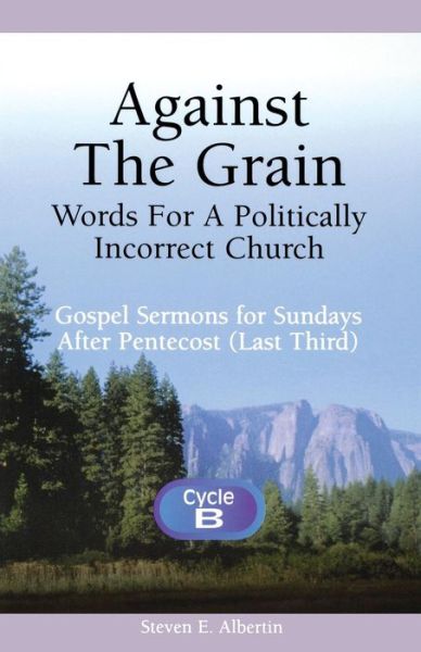 Cover for Steven E. Albertin · Against the Grain--Words for a Politically Incorrect Church (Paperback Book) [Cycle B edition] (1999)