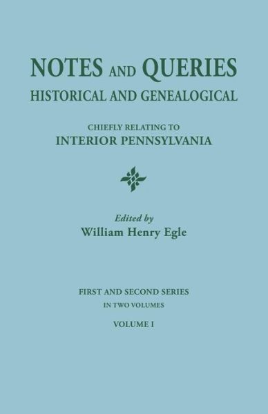 Notes and Queries: Historical and Genealogical, Chiefly Relating to Interior Pennsylvania. First and Second Series, in Two Volumes. Volum - William Henry Egle - Books - Clearfield - 9780806304038 - May 14, 2015