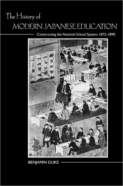 Cover for Benjamin Duke · The History of Modern Japanese Education: Constructing the National School System, 1872-1890 (Hardcover Book) (2009)