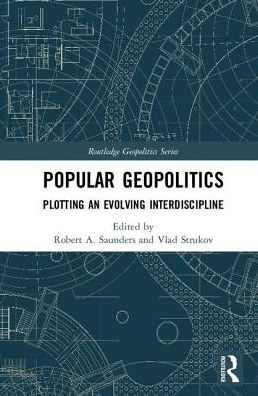 Cover for Saunders, Robert A. (State University of New York (SUNY), USA) · Popular Geopolitics: Plotting an Evolving Interdiscipline - Routledge Geopolitics Series (Hardcover Book) (2018)