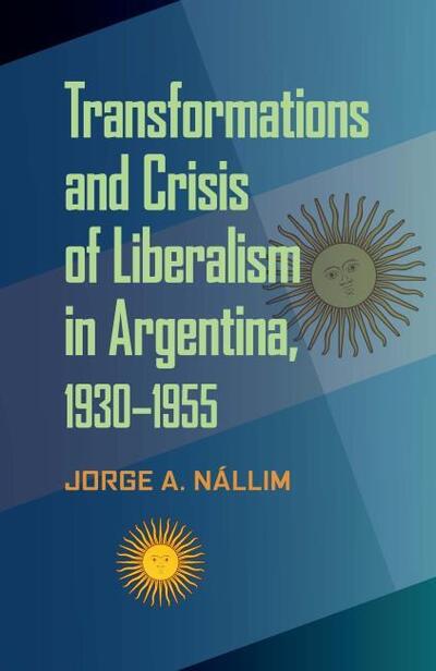 Cover for Jorge A. Nallim · Transformations and Crisis of Liberalism in Argentina, 1930–1955 - Pitt Latin American Series (Paperback Book) (2012)