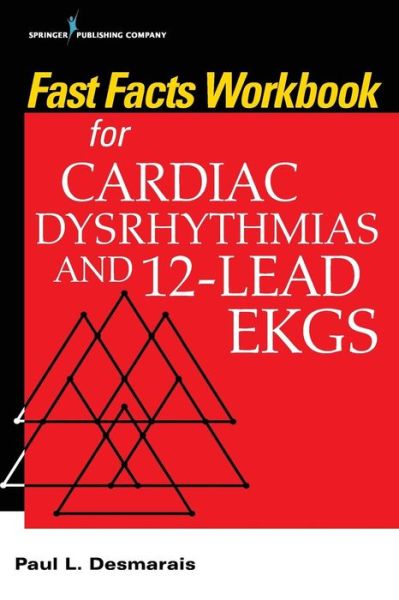 Cover for Desmarais, Paul, PhD, RN · Fast Facts Workbook for Cardiac Dysrhythmias and 12-Lead EKGs - Fast Facts (Paperback Book) (2018)