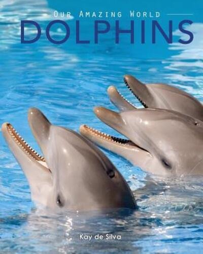 Cover for Kay De Silva · Dolphins Amazing Pictures &amp; Fun Facts on Animals in Nature (Pocketbok) (2016)