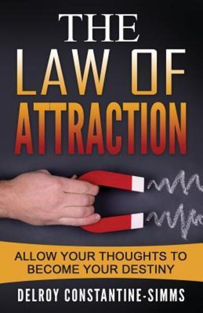 Cover for Delroy Constantine-Simms · The Law of Attraction Enabling Your Positive Thoughts To Your Destiny (Paperback Book) (2016)