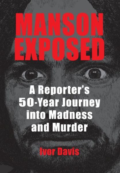 Manson Exposed : A Reporter's 50-Year Journey into Madness and Murder - Ivor Davis - Książki - Cockney Kid Publishing - 9780990371038 - 24 lipca 2019