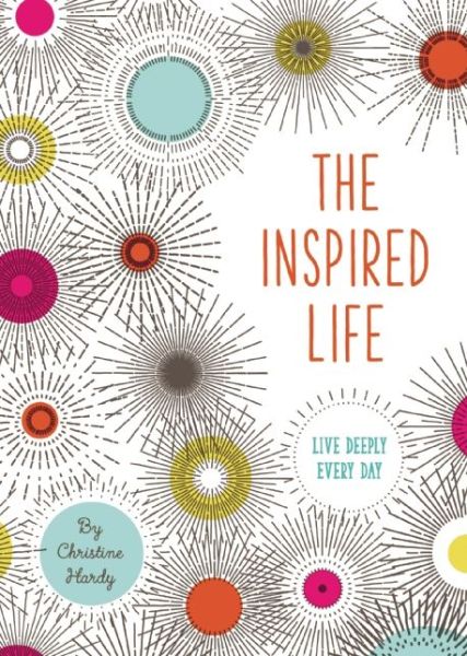 Cover for Christine Hardy · The Inspired Life: Live Deeply Every Day (Hardcover Book) (2015)