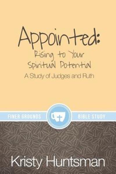 Cover for Kristy Huntsman · Appointed : Rising to Your Spiritual Potential : A Study of Judges and Ruth (Paperback Book) (2016)