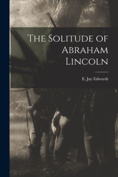 Cover for E Jay (Elisha Jay) 1847-1924 Edwards · The Solitude of Abraham Lincoln (Paperback Book) (2021)