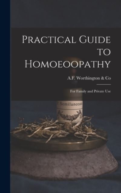 Cover for A F Worthington &amp; Co · Practical Guide to Homoeoopathy (Hardcover Book) (2021)