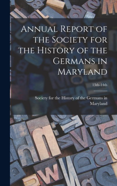 Cover for Society for the History of the German · Annual Report of the Society for the History of the Germans in Maryland; 13th-14th (Hardcover Book) (2021)