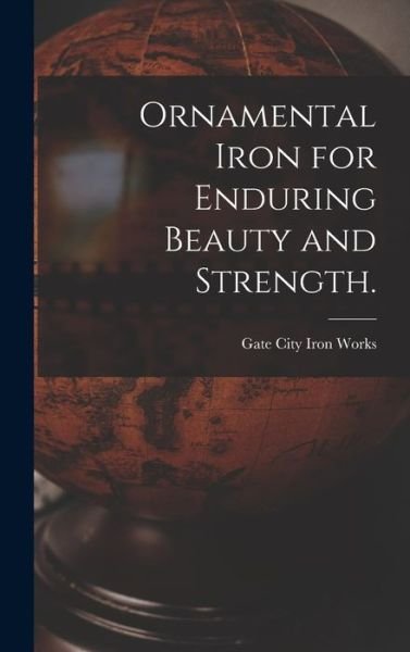Cover for Gate City Iron Works · Ornamental Iron for Enduring Beauty and Strength. (Hardcover Book) (2021)