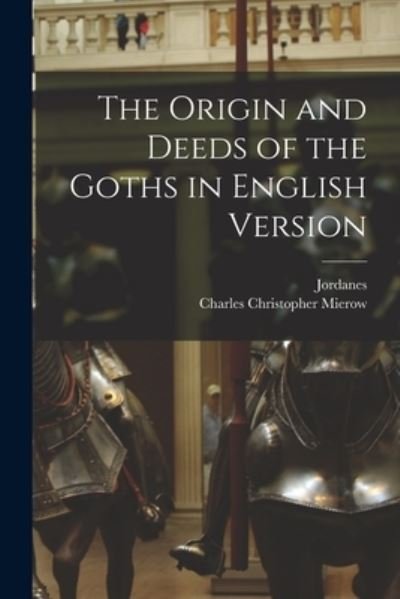 Cover for 6th Cent Jordanes · The Origin and Deeds of the Goths in English Version (Paperback Bog) (2021)