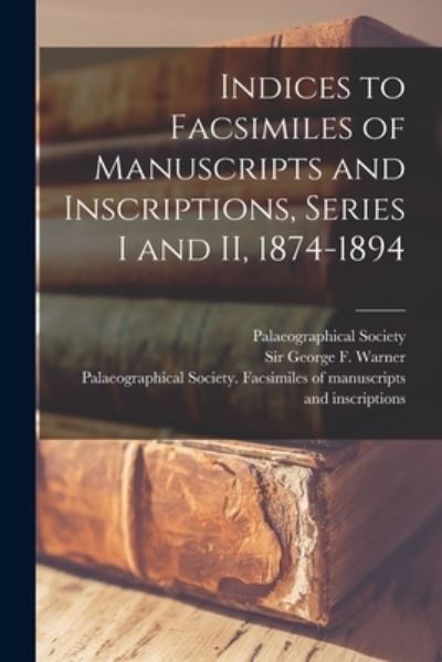 Cover for Palaeographical Society (Great Britain) · Indices to Facsimiles of Manuscripts and Inscriptions, Series I and II, 1874-1894 (Paperback Book) (2021)