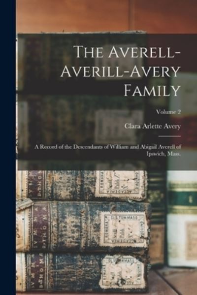 Cover for Clara Arlette 1850- Comp Avery · Averell-Averill-Avery Family (Book) (2022)